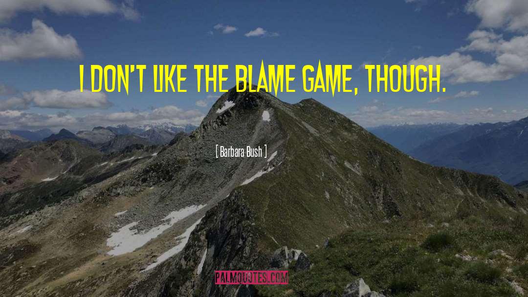 Barbara Bush Quotes: I don't like the blame