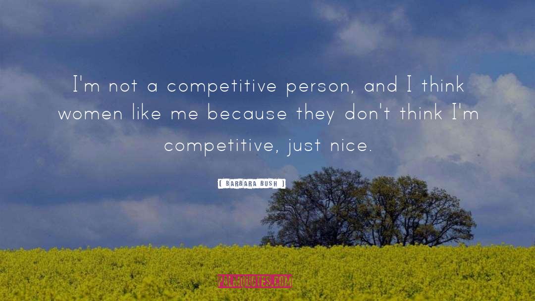 Barbara Bush Quotes: I'm not a competitive person,