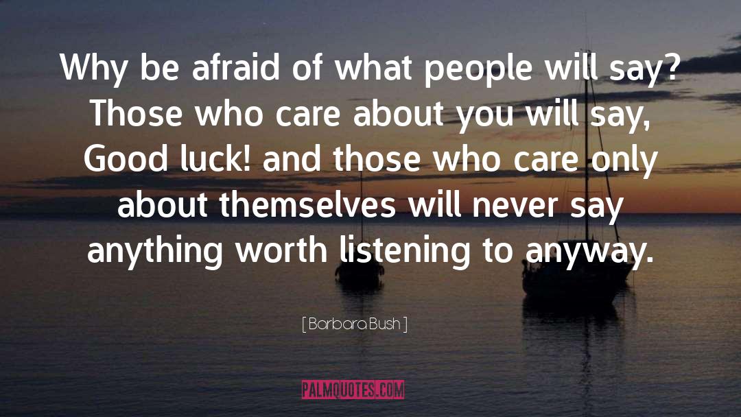 Barbara Bush Quotes: Why be afraid of what