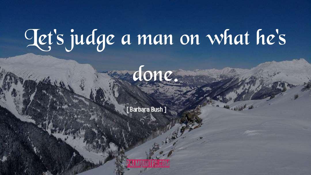 Barbara Bush Quotes: Let's judge a man on