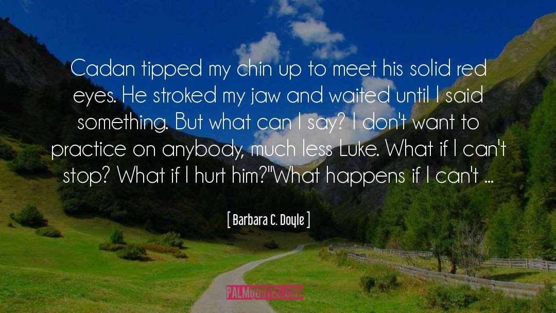 Barbara C. Doyle Quotes: Cadan tipped my chin up