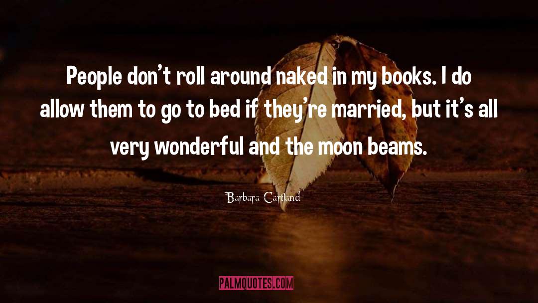Barbara Cartland Quotes: People don't roll around naked