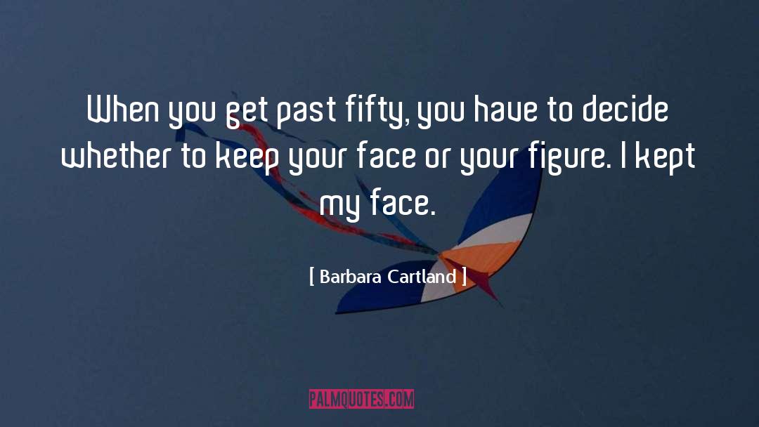 Barbara Cartland Quotes: When you get past fifty,