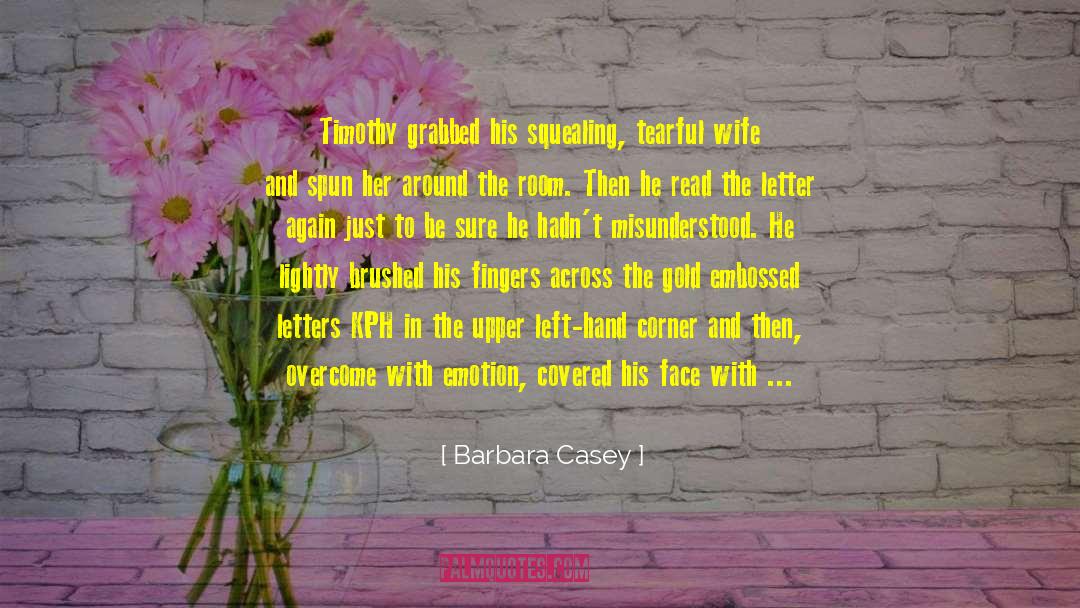 Barbara Casey Quotes: Timothy grabbed his squealing, tearful