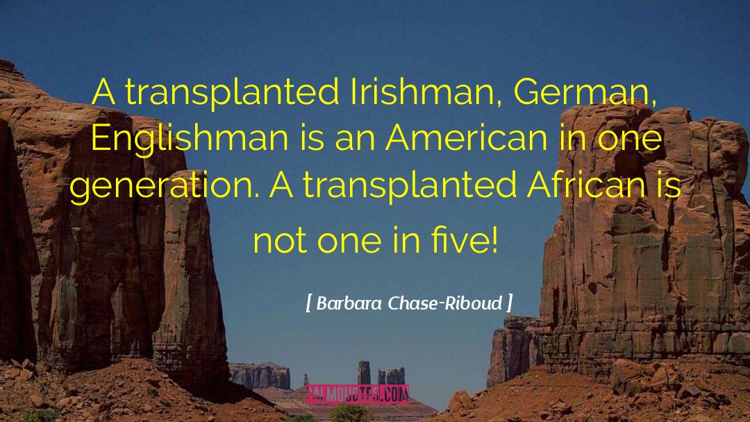 Barbara Chase-Riboud Quotes: A transplanted Irishman, German, Englishman