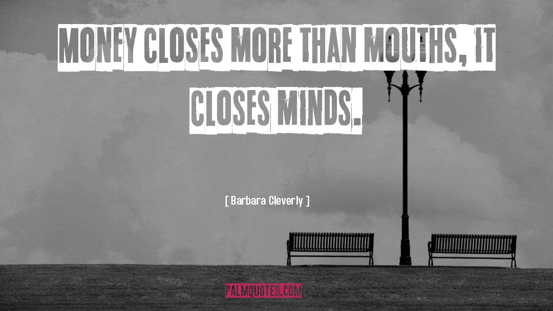 Barbara Cleverly Quotes: Money closes more than mouths,