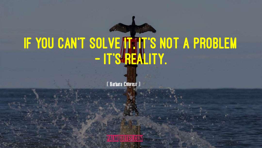 Barbara Coloroso Quotes: If you can't solve it,