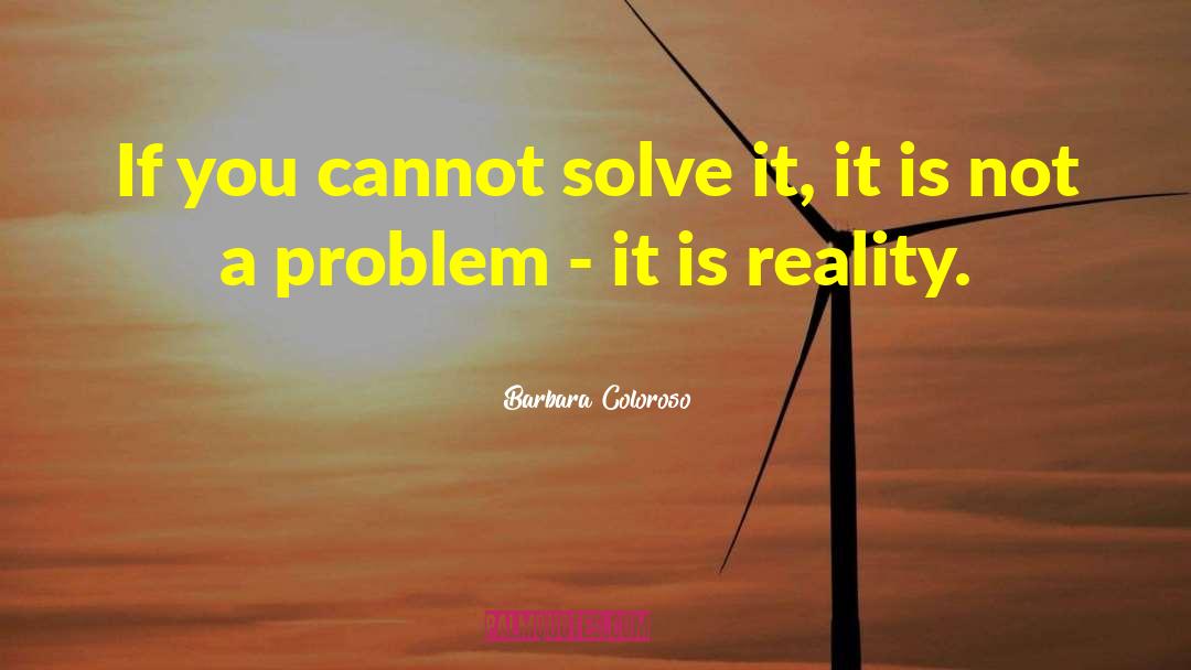 Barbara Coloroso Quotes: If you cannot solve it,