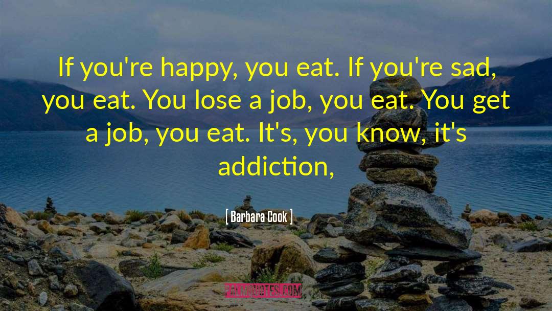 Barbara Cook Quotes: If you're happy, you eat.