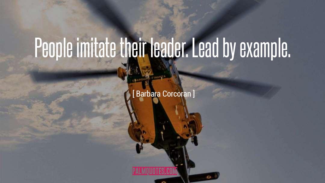 Barbara Corcoran Quotes: People imitate their leader. Lead