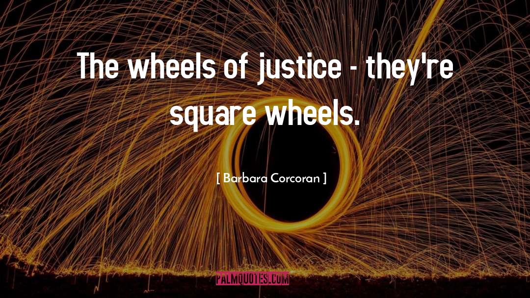 Barbara Corcoran Quotes: The wheels of justice -