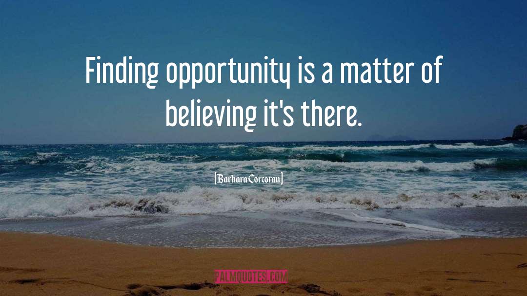 Barbara Corcoran Quotes: Finding opportunity is a matter