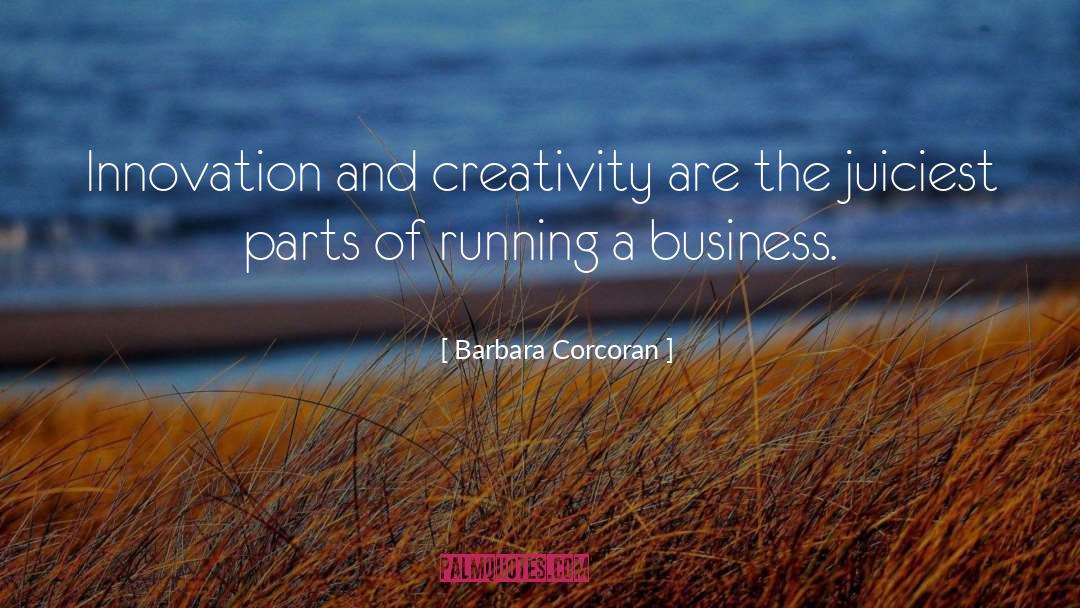 Barbara Corcoran Quotes: Innovation and creativity are the