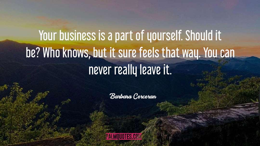 Barbara Corcoran Quotes: Your business is a part