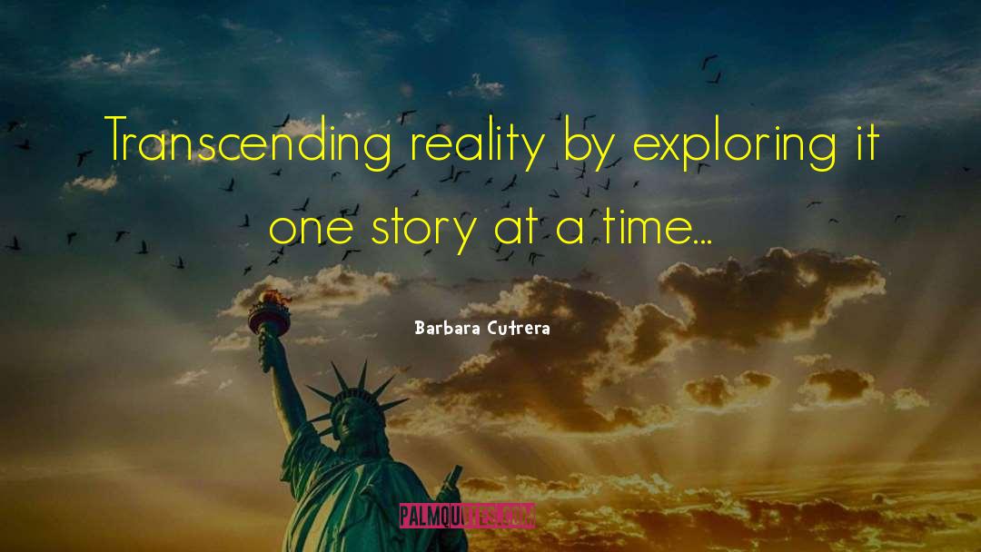 Barbara Cutrera Quotes: Transcending reality by exploring it