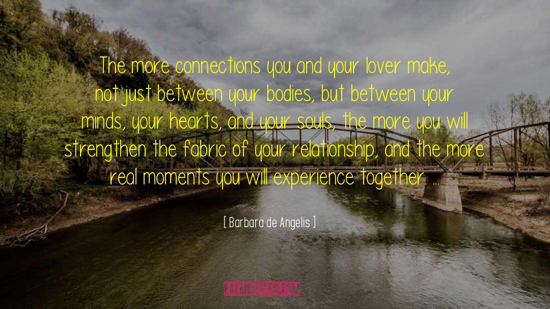 Barbara De Angelis Quotes: The more connections you and