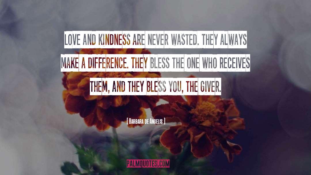 Barbara De Angelis Quotes: Love and kindness are never