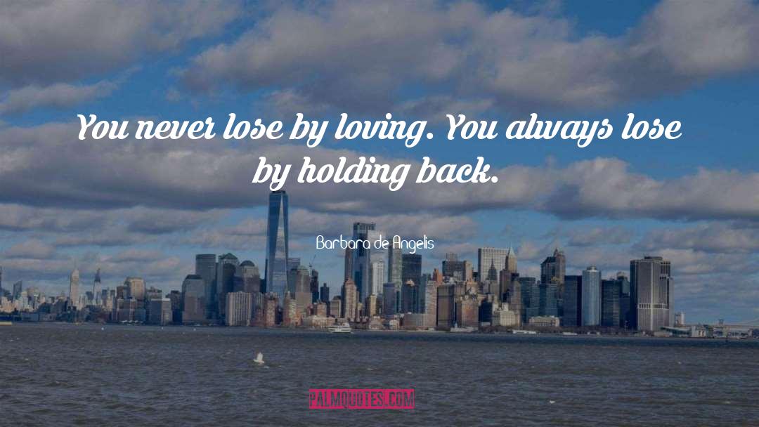 Barbara De Angelis Quotes: You never lose by loving.