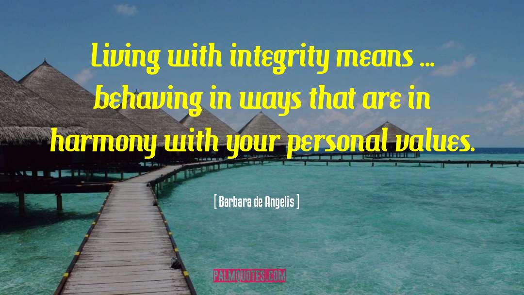 Barbara De Angelis Quotes: Living with integrity means ...