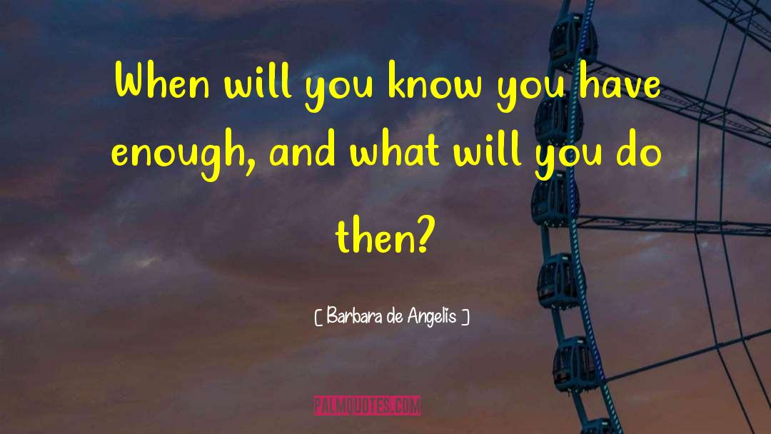 Barbara De Angelis Quotes: When will you know you