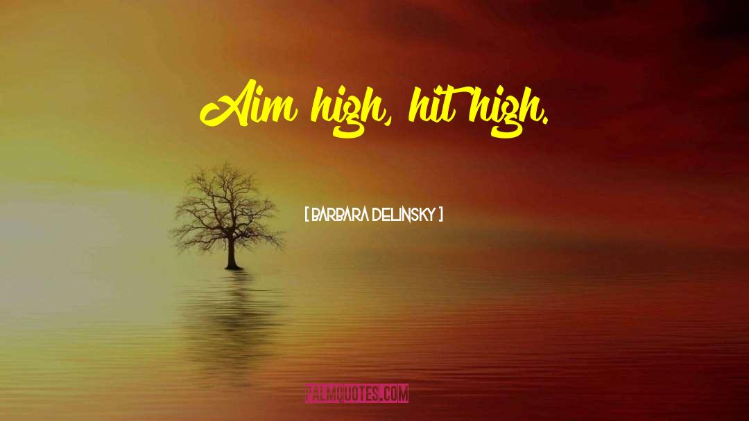 Barbara Delinsky Quotes: Aim high, hit high.