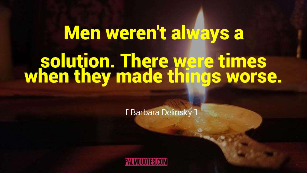 Barbara Delinsky Quotes: Men weren't always a solution.