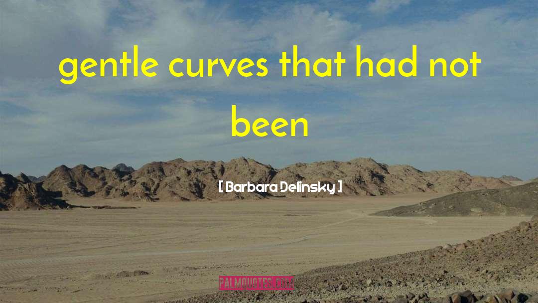 Barbara Delinsky Quotes: gentle curves that had not