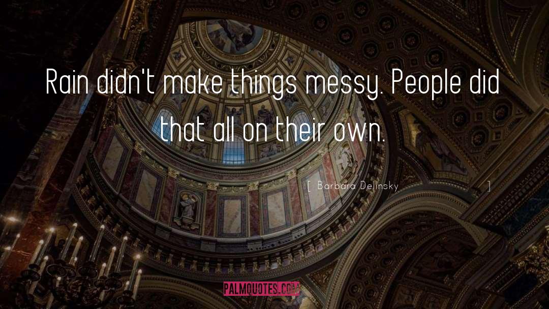 Barbara Delinsky Quotes: Rain didn't make things messy.