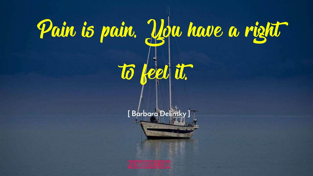 Barbara Delinsky Quotes: Pain is pain. You have