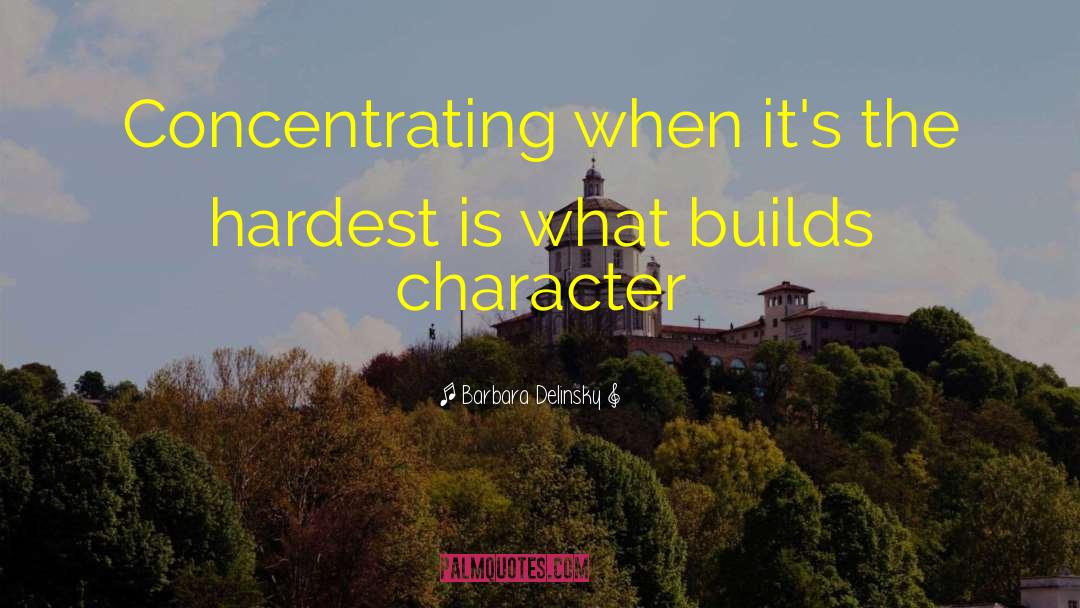 Barbara Delinsky Quotes: Concentrating when it's the hardest