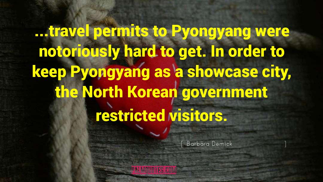 Barbara Demick Quotes: ...travel permits to Pyongyang were