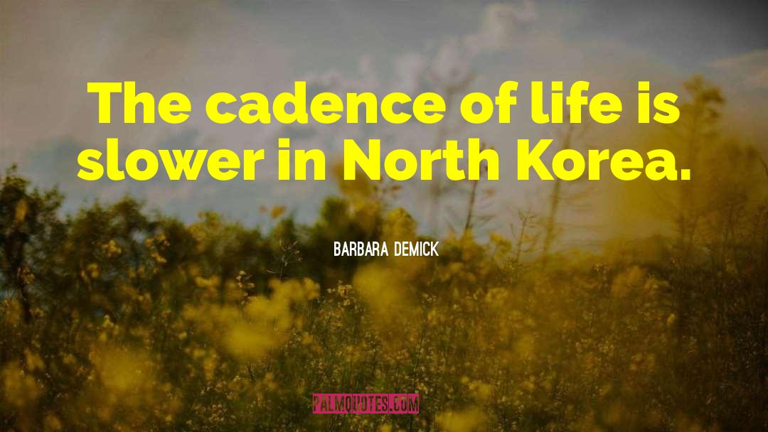Barbara Demick Quotes: The cadence of life is