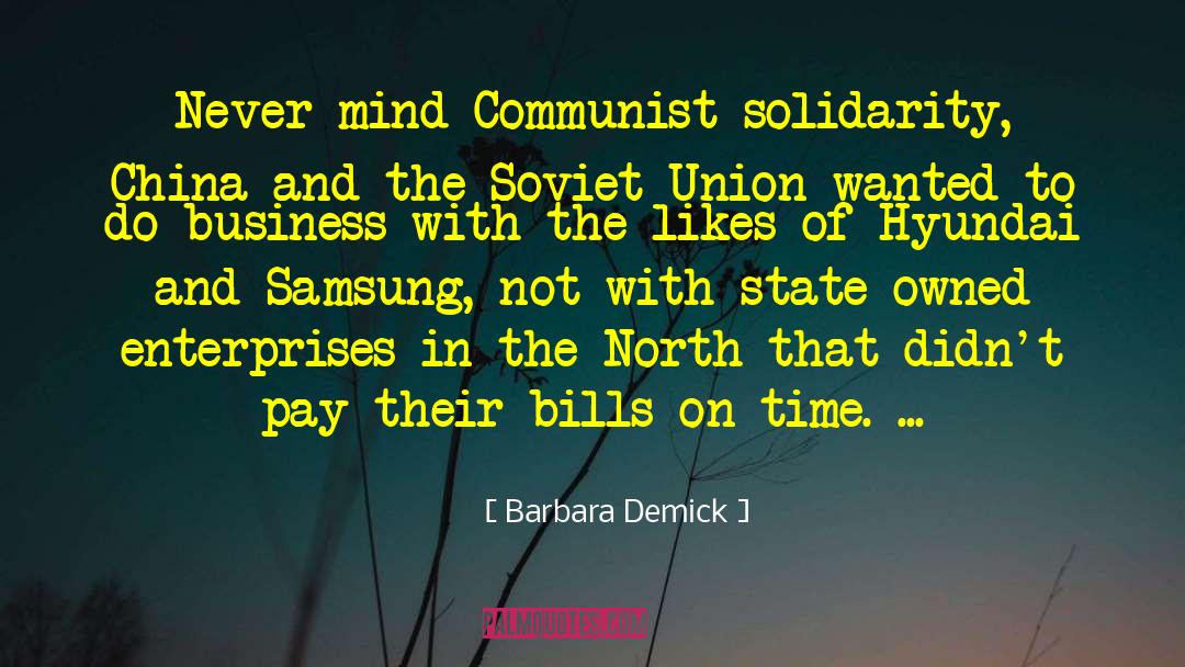 Barbara Demick Quotes: Never mind Communist solidarity, China