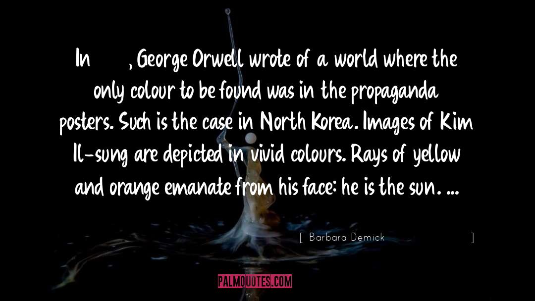 Barbara Demick Quotes: In 1984, George Orwell wrote
