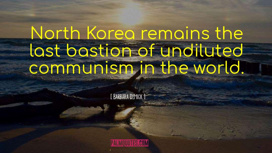 Barbara Demick Quotes: North Korea remains the last