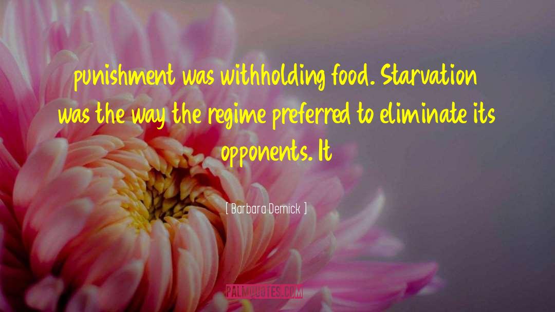 Barbara Demick Quotes: punishment was withholding food. Starvation