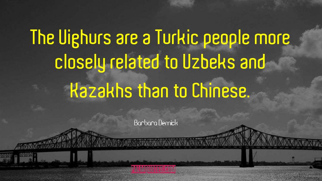 Barbara Demick Quotes: The Uighurs are a Turkic