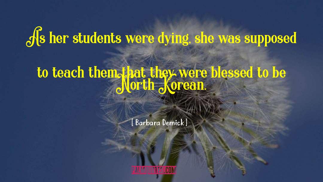 Barbara Demick Quotes: As her students were dying,