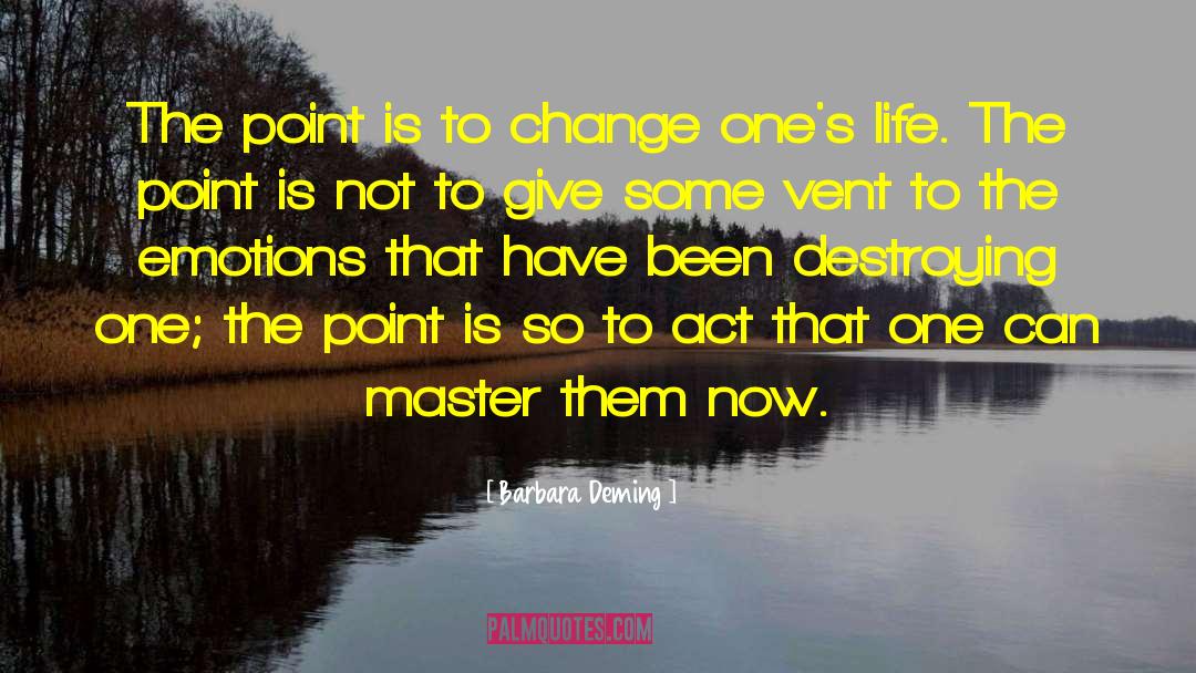 Barbara Deming Quotes: The point is to change