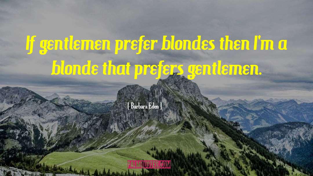Barbara Eden Quotes: If gentlemen prefer blondes then