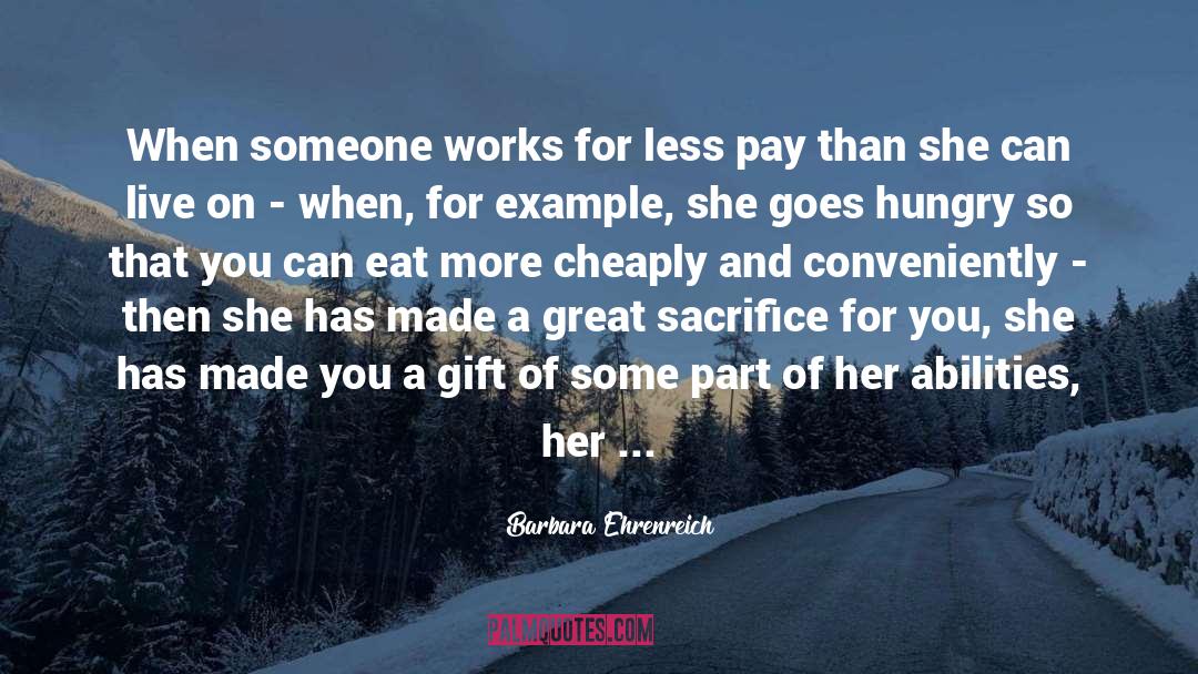 Barbara Ehrenreich Quotes: When someone works for less