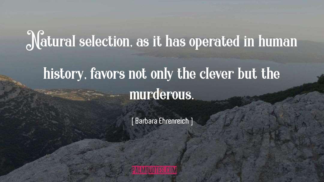 Barbara Ehrenreich Quotes: Natural selection, as it has