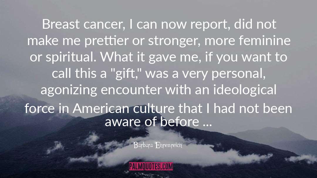 Barbara Ehrenreich Quotes: Breast cancer, I can now