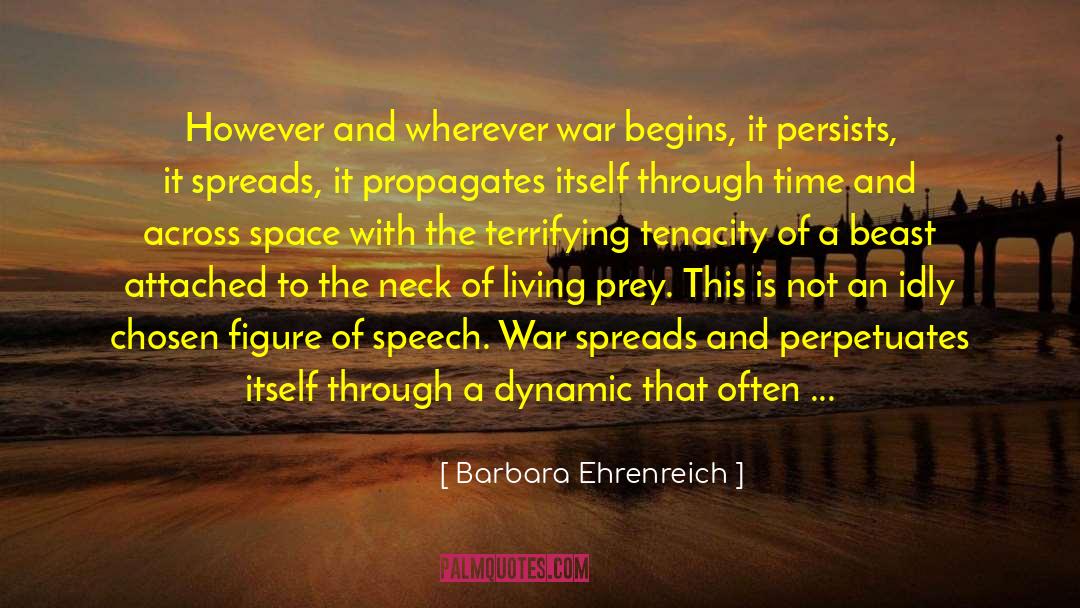 Barbara Ehrenreich Quotes: However and wherever war begins,