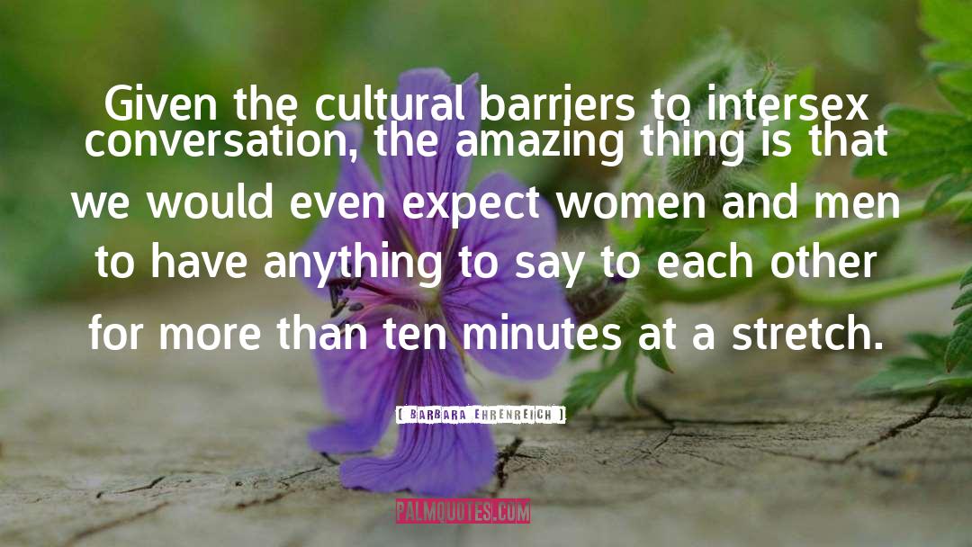 Barbara Ehrenreich Quotes: Given the cultural barriers to