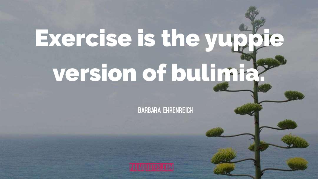 Barbara Ehrenreich Quotes: Exercise is the yuppie version