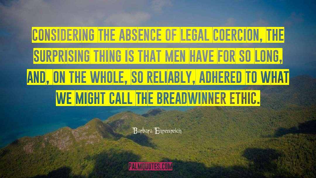 Barbara Ehrenreich Quotes: Considering the absence of legal