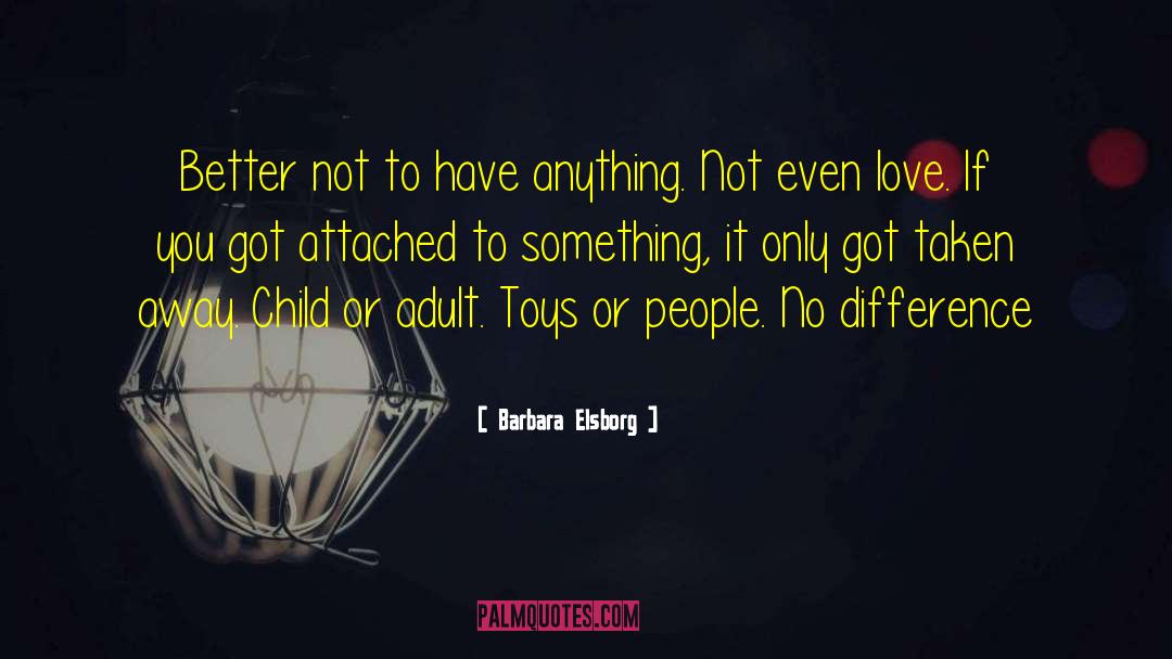 Barbara Elsborg Quotes: Better not to have anything.