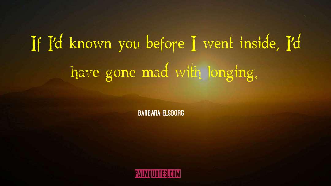 Barbara Elsborg Quotes: If I'd known you before
