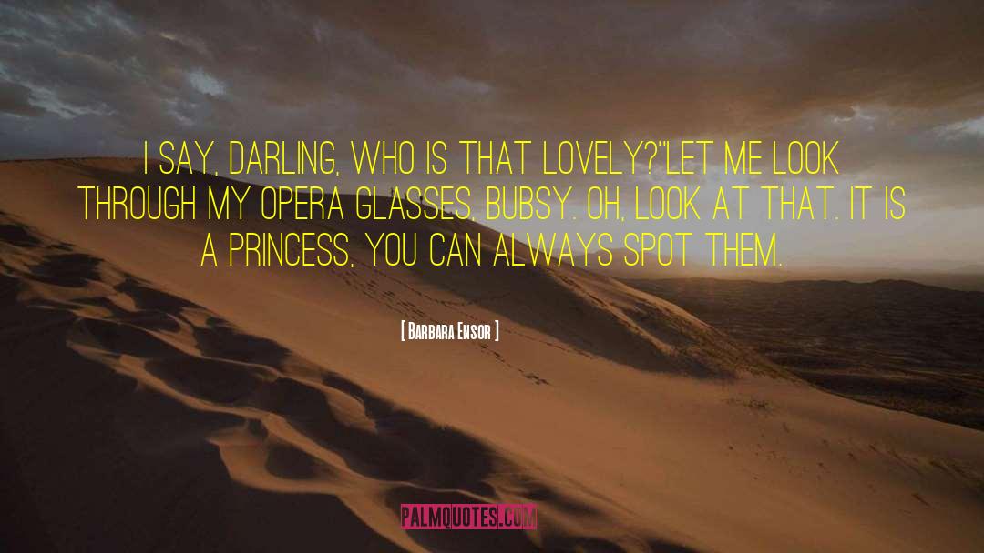 Barbara Ensor Quotes: I say, darling, who is